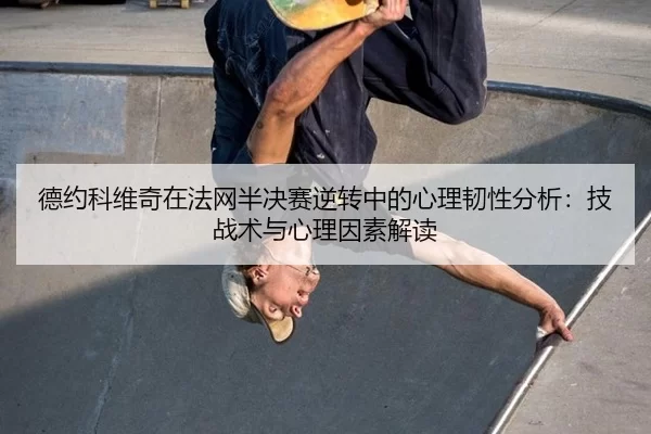 德约科维奇在法网半决赛逆转中的心理韧性分析：技战术与心理因素解读