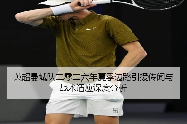 英超曼城队二零二六年夏季边路引援传闻与战术适应深度分析